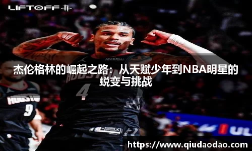 杰伦格林的崛起之路：从天赋少年到NBA明星的蜕变与挑战